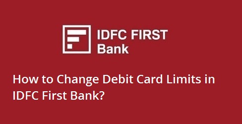 Change Debit Card Limits in IDFC First Bank