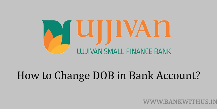 Change DOB in Ujjivan Small Finance Bank